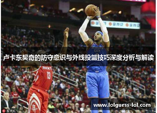 卢卡东契奇的防守意识与外线投篮技巧深度分析与解读