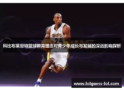 科比布莱恩特篮球教育理念对青少年成长与发展的深远影响探析
