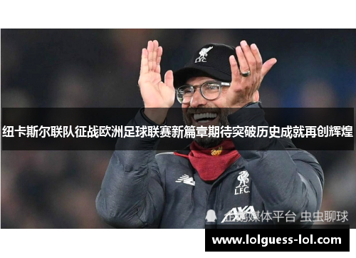 纽卡斯尔联队征战欧洲足球联赛新篇章期待突破历史成就再创辉煌