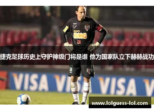 捷克足球历史上守护神级门将是谁 他为国家队立下赫赫战功