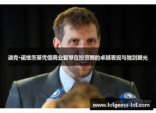 迪克·诺维茨基凭借商业智慧在投资圈的卓越表现与独到眼光