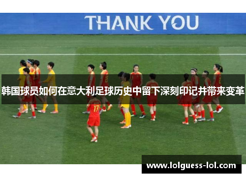 韩国球员如何在意大利足球历史中留下深刻印记并带来变革