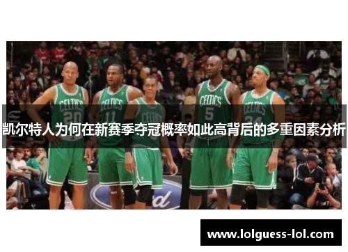 凯尔特人为何在新赛季夺冠概率如此高背后的多重因素分析